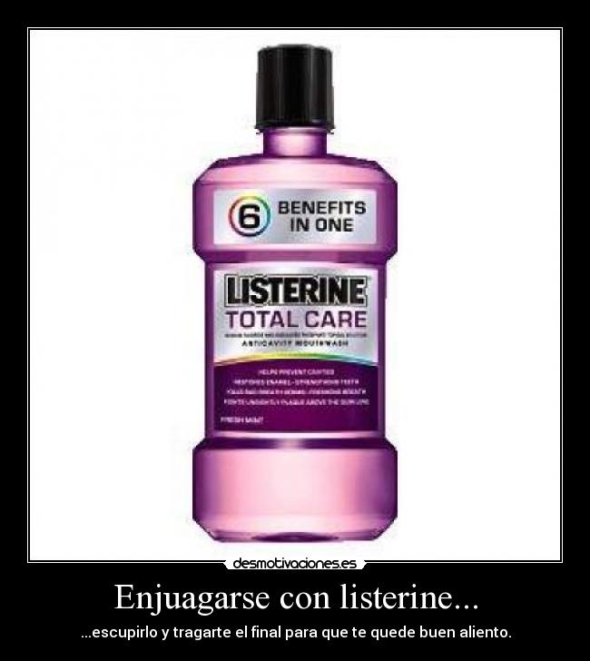 Enjuagarse con listerine... - ...escupirlo y tragarte el final para que te quede buen aliento.