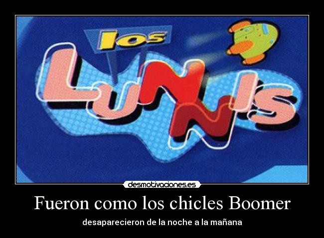 Fueron como los chicles Boomer -