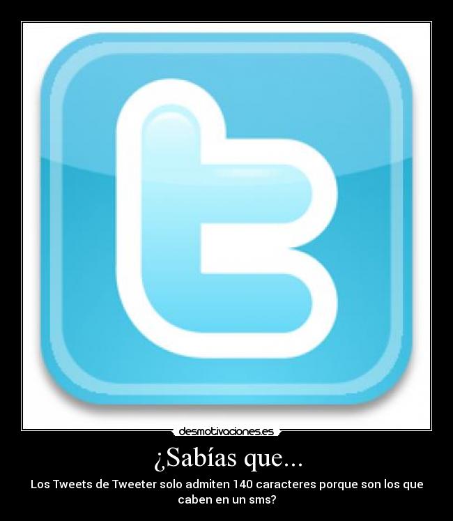 ¿Sabías que... - Los Tweets de Tweeter solo admiten 140 caracteres porque son los que
caben en un sms?