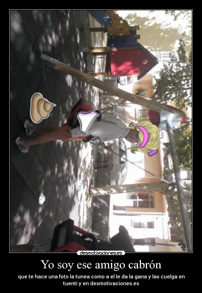 Yo soy ese amigo cabrón -
