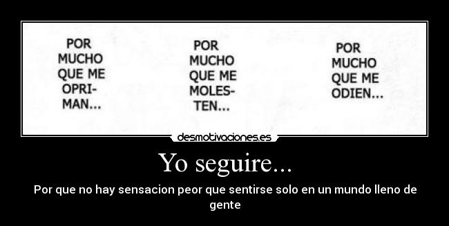 Yo seguire... - Por que no hay sensacion peor que sentirse solo en un mundo lleno de gente