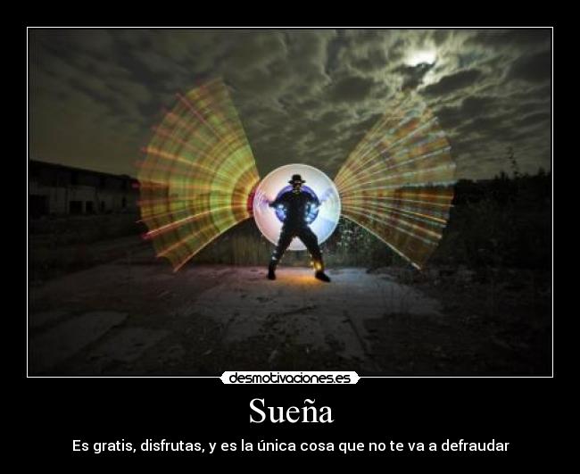 Sueña - Es gratis, disfrutas, y es la única cosa que no te va a defraudar