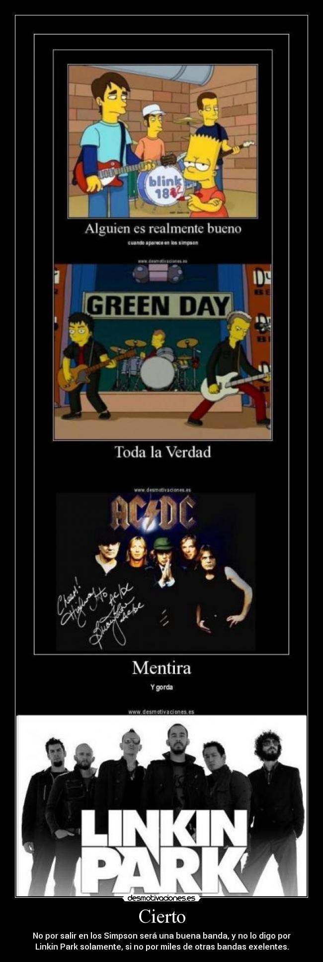 Cierto - No por salir en los Simpson será una buena banda, y no lo digo por
Linkin Park solamente, si no por miles de otras bandas exelentes.