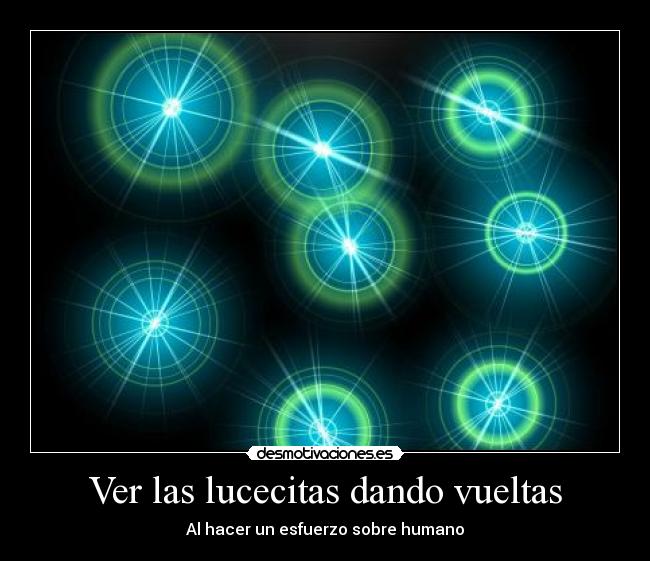 Ver las lucecitas dando vueltas - Al hacer un esfuerzo sobre humano