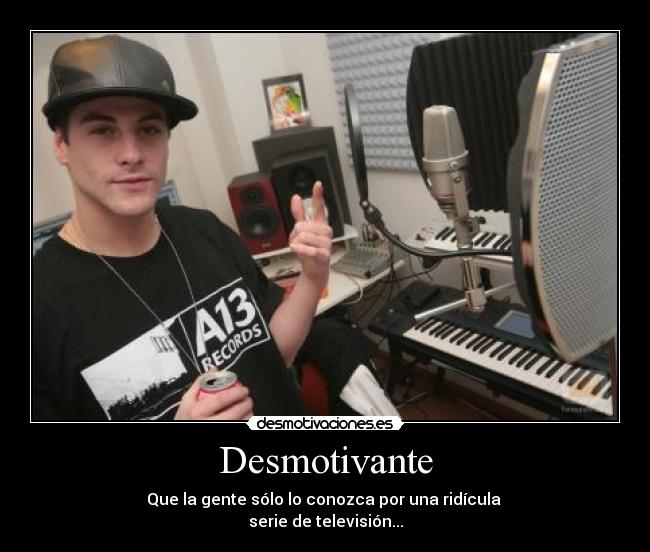 Desmotivante - Que la gente sólo lo conozca por una ridícula
serie de televisión...