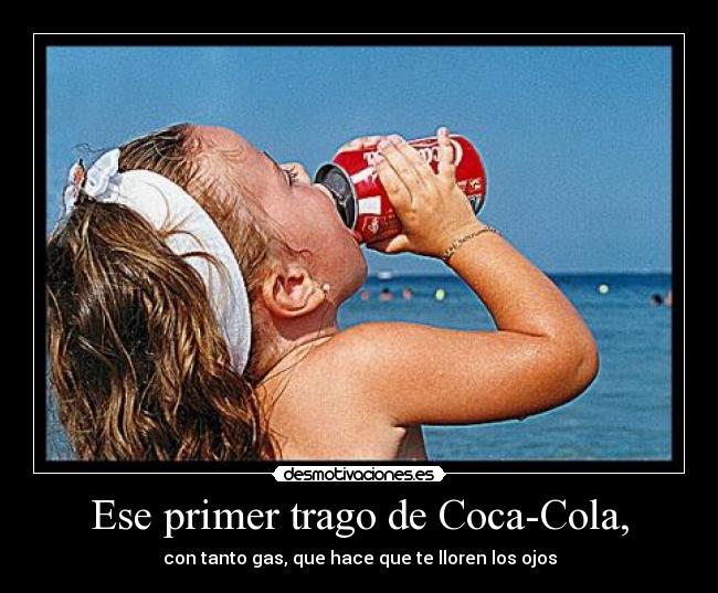 Ese primer trago de Coca-Cola, -