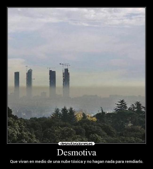 Desmotiva - Que vivan en medio de una nube tóxica y no hagan nada para remdiarlo.