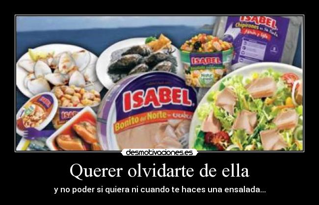 Querer olvidarte de ella - y no poder si quiera ni cuando te haces una ensalada...