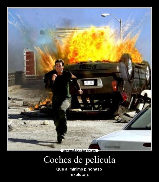 Coches de pelicula - Que al mínimo pinchazo
explotan.