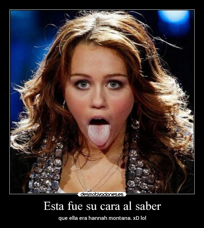 Esta fue su cara al saber - que ella era hannah montana. xD lol