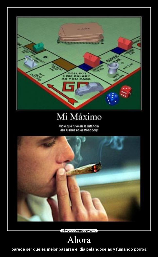 Ahora - parece ser que es mejor pasarse el dia pelandoselas y fumando porros.