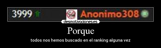 Porque - todos nos hemos buscado en el ranking alguna vez
