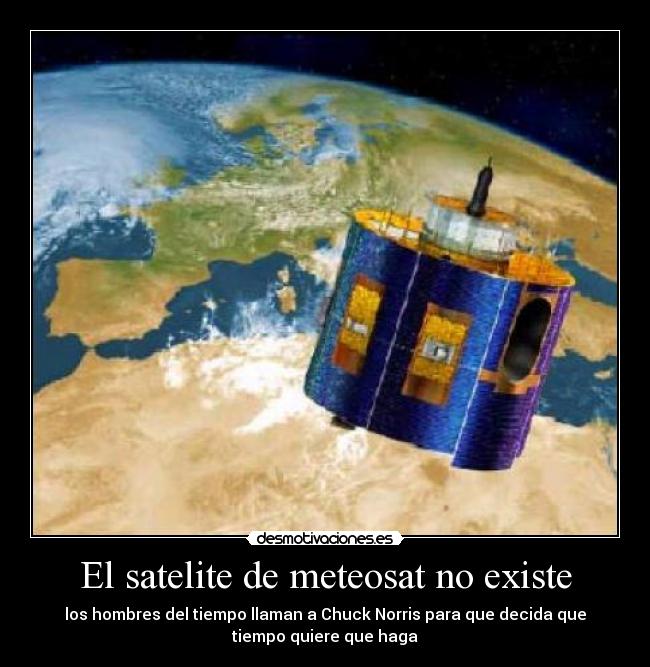 El satelite de meteosat no existe - los hombres del tiempo llaman a Chuck Norris para que decida que
tiempo quiere que haga