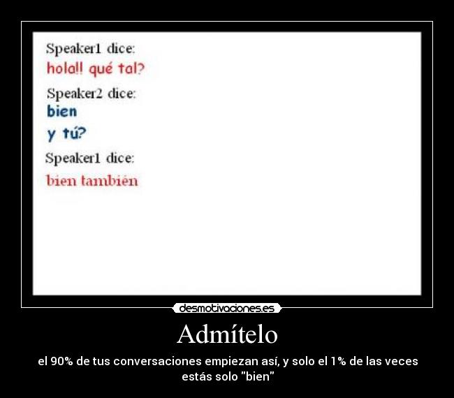 Admítelo - el 90% de tus conversaciones empiezan así, y solo el 1% de las veces estás solo bien