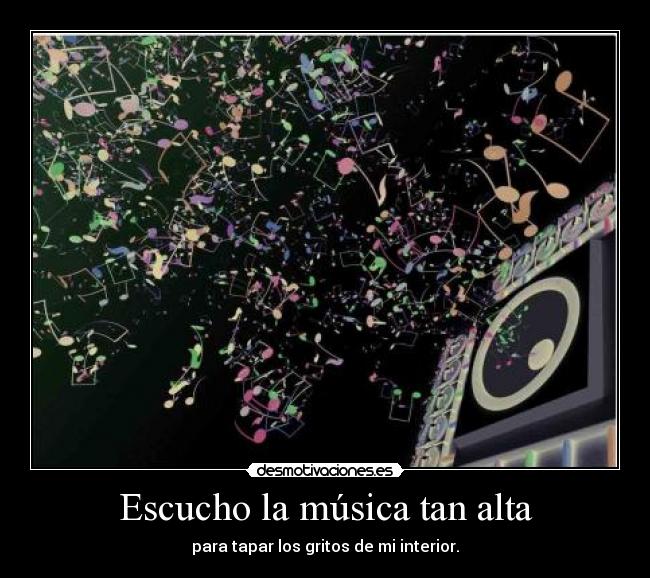 Escucho la música tan alta -