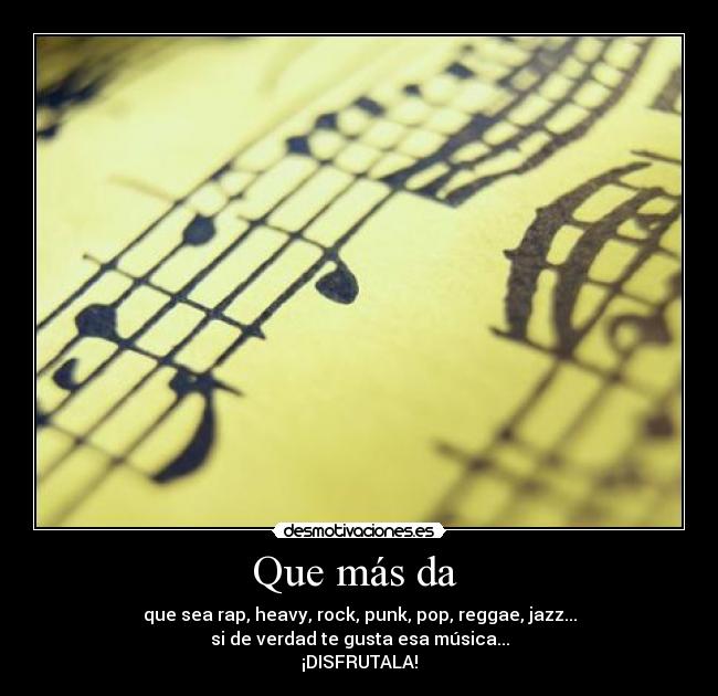 Que más da - que sea rap, heavy, rock, punk, pop, reggae, jazz...
si de verdad te gusta esa música...
¡DISFRUTALA!