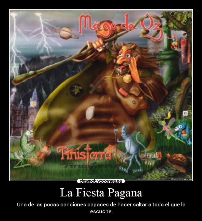La Fiesta Pagana - Una de las pocas canciones capaces de hacer saltar a todo el que la escuche.