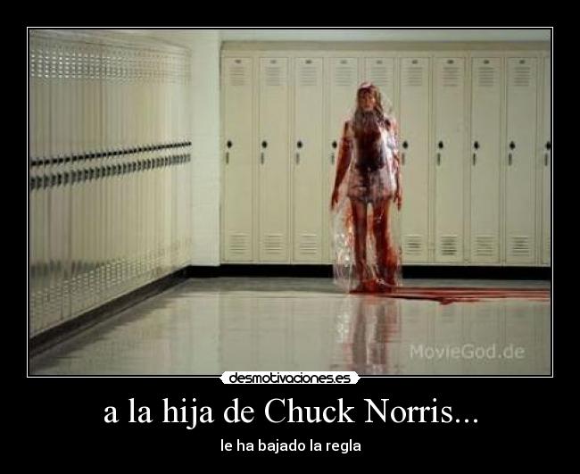 a la hija de Chuck Norris... - le ha bajado la regla