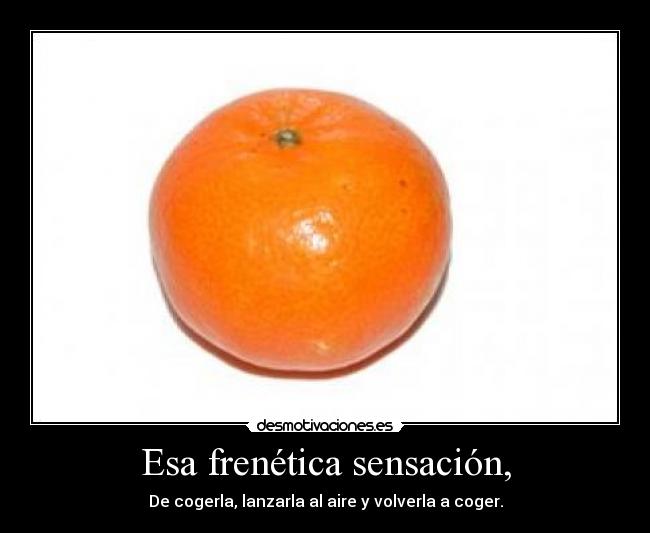 Esa frenética sensación, - 