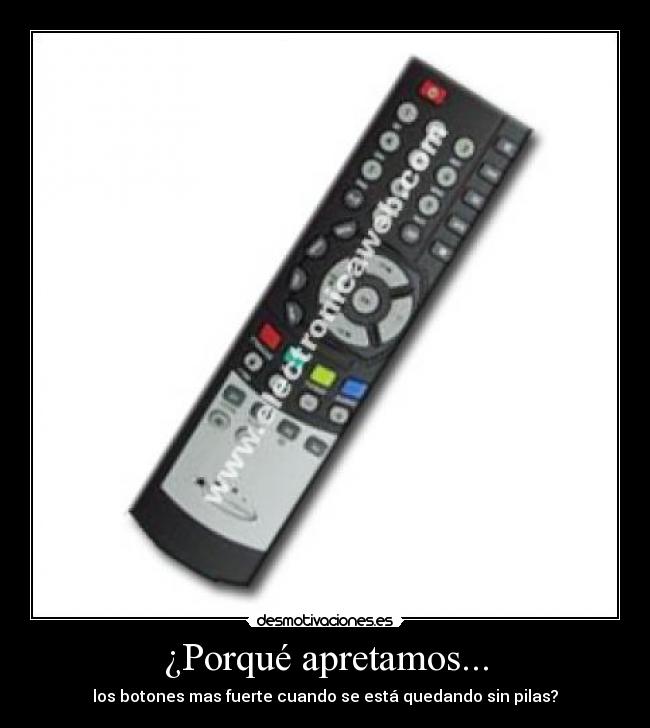 ¿Porqué apretamos... - los botones mas fuerte cuando se está quedando sin pilas?