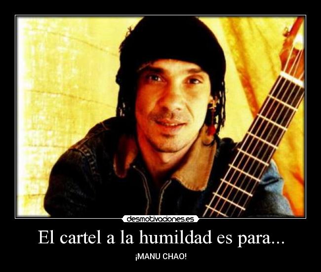 El cartel a la humildad es para... - ¡MANU CHAO!