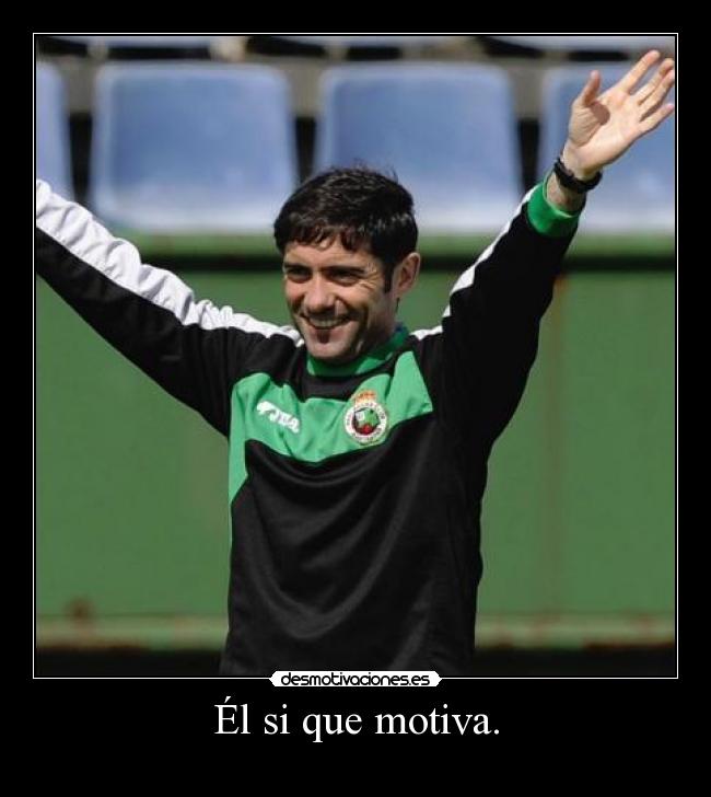 Él si que motiva. -