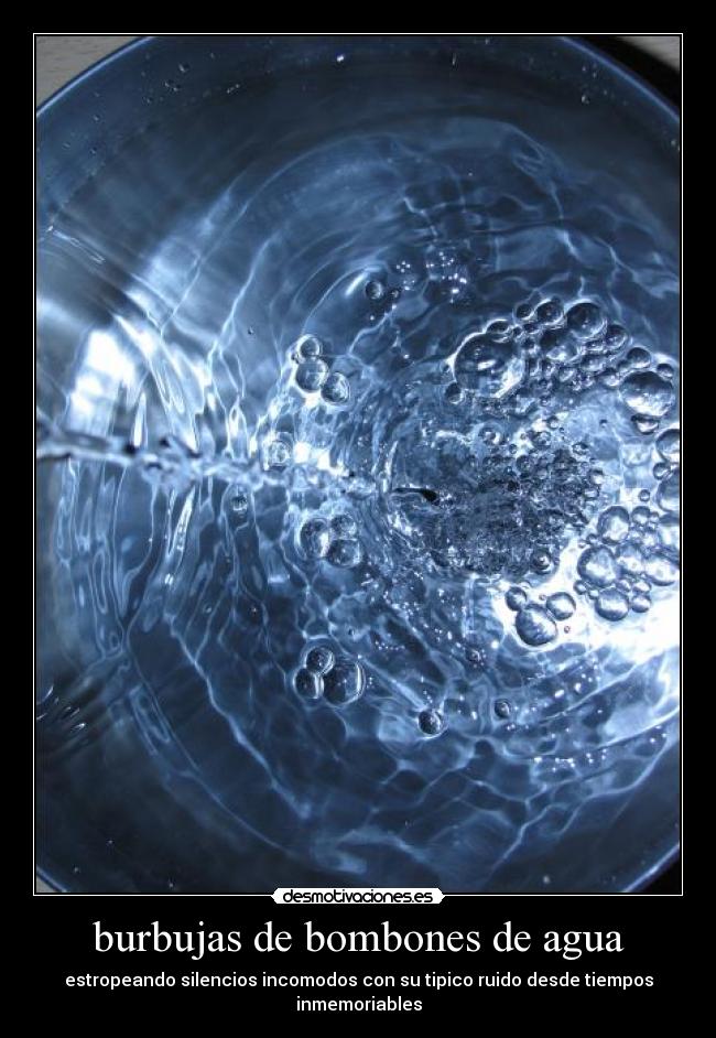 burbujas de bombones de agua - estropeando silencios incomodos con su tipico ruido desde tiempos inmemoriables