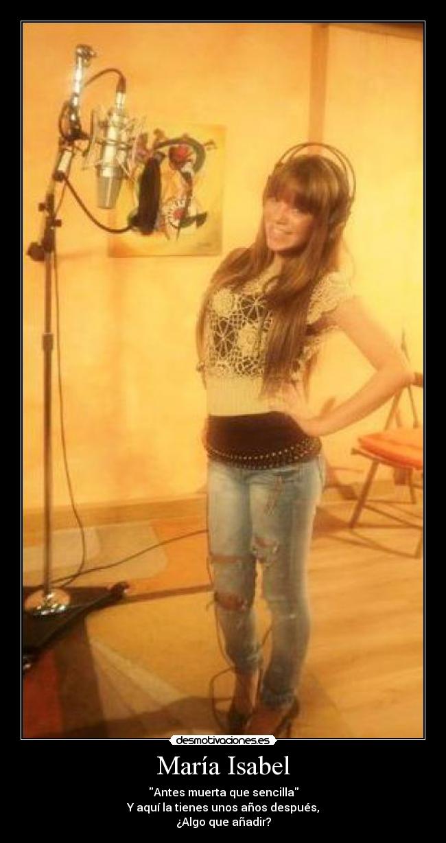 María Isabel - Antes muerta que sencilla
Y aquí la tienes unos años después,
¿Algo que añadir?