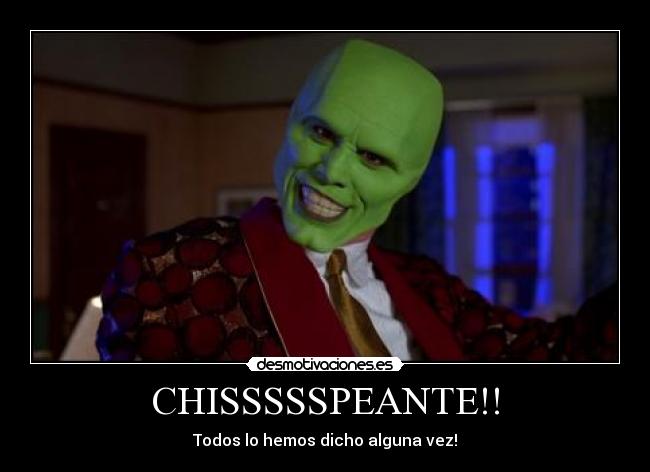CHISSSSSPEANTE!! - Todos lo hemos dicho alguna vez!