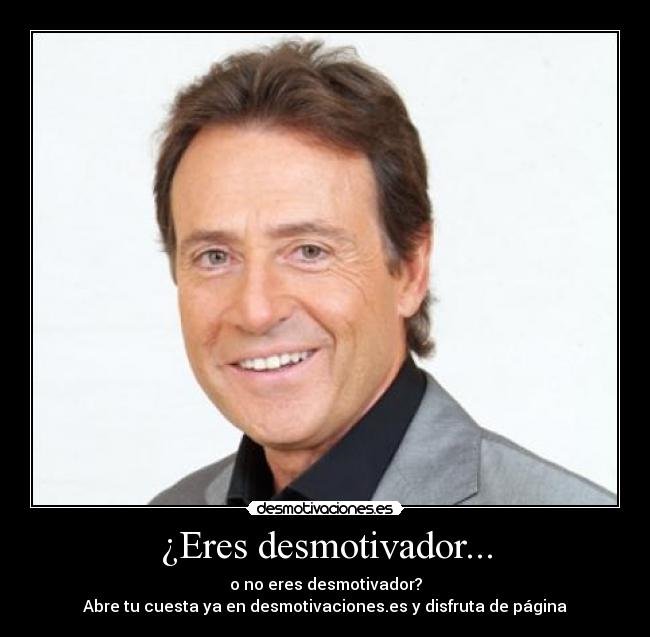 ¿Eres desmotivador... - o no eres desmotivador?
Abre tu cuesta ya en desmotivaciones.es y disfruta de página