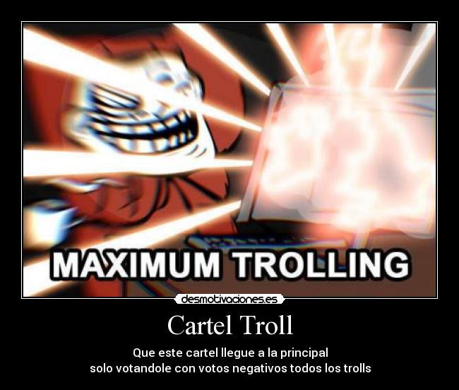 Cartel Troll - Que este cartel llegue a la principal
solo votandole con votos negativos todos los trolls