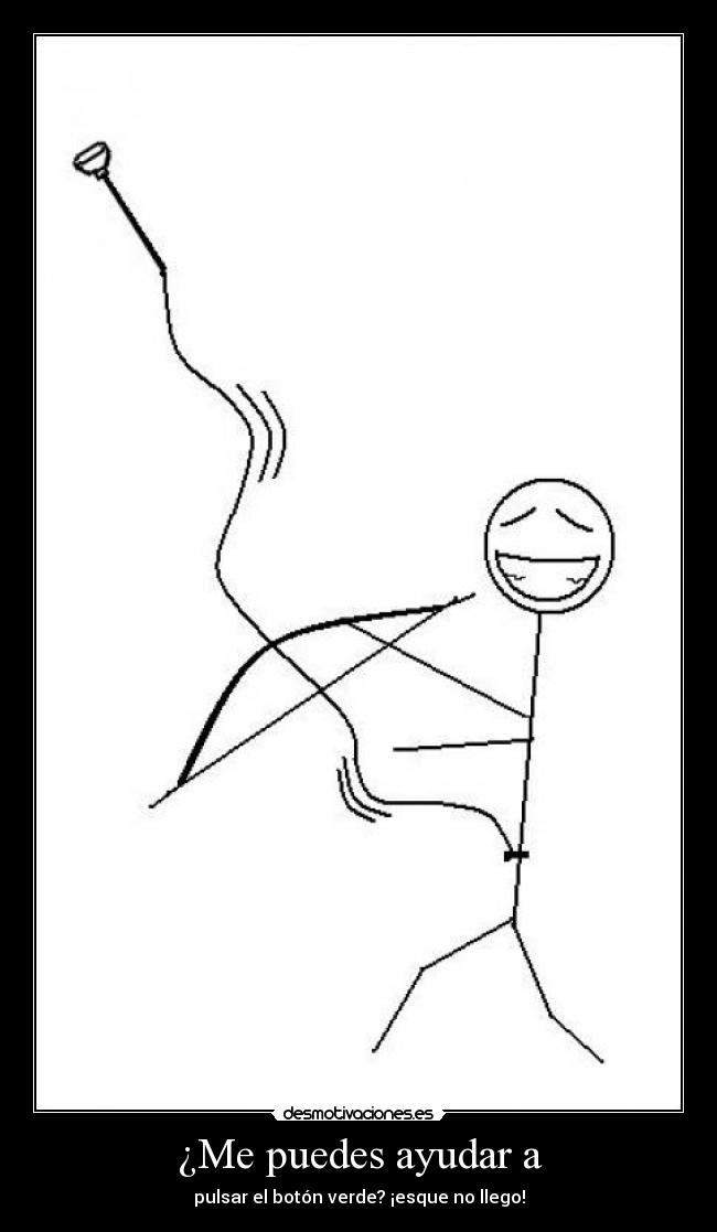 ¿Me puedes ayudar a - pulsar el botón verde? ¡esque no llego!
