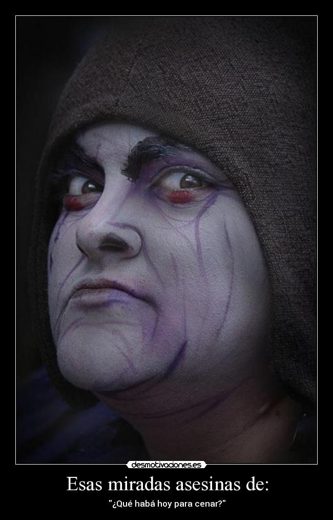 Esas miradas asesinas de: - ¿Qué habá hoy para cenar?