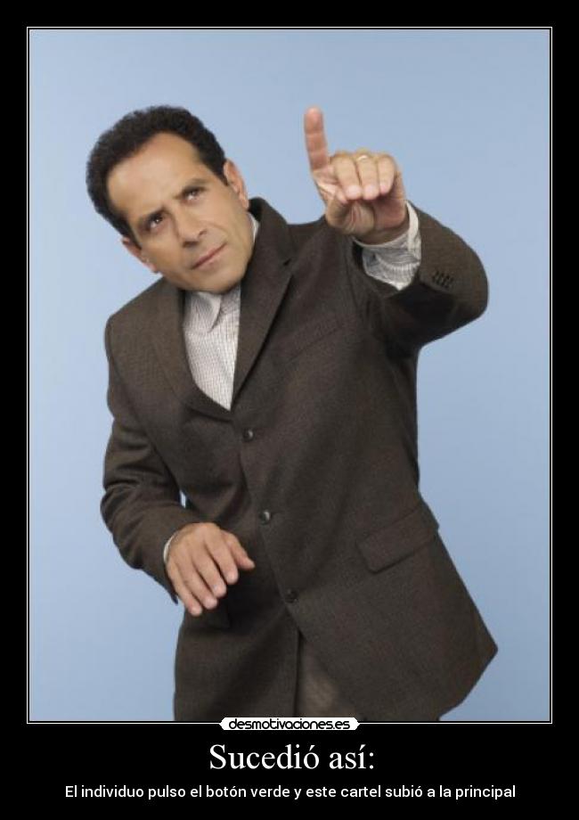 Sucedió así: - El individuo pulso el botón verde y este cartel subió a la principal