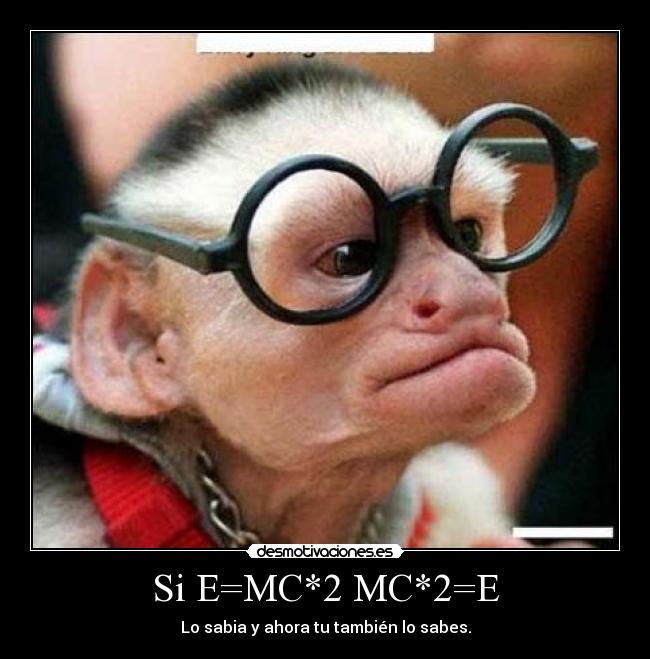 Si E=MC*2 MC*2=E -