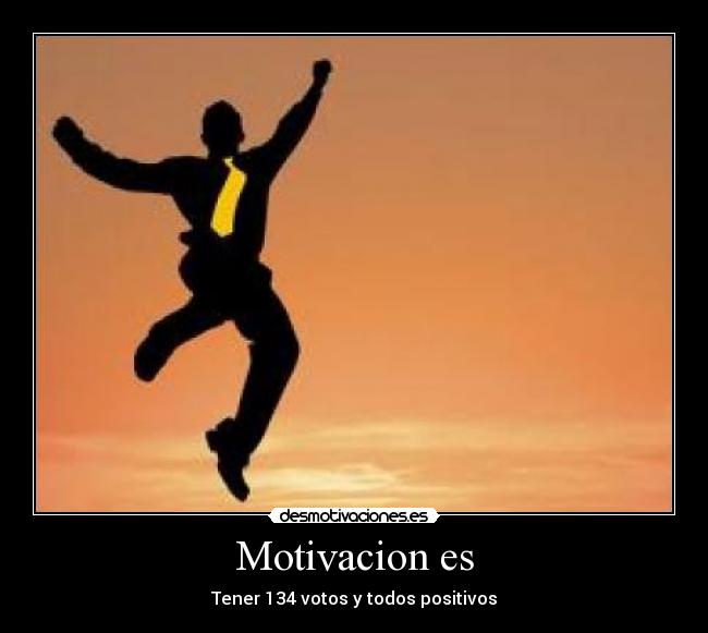 Motivacion es - Tener 134 votos y todos positivos