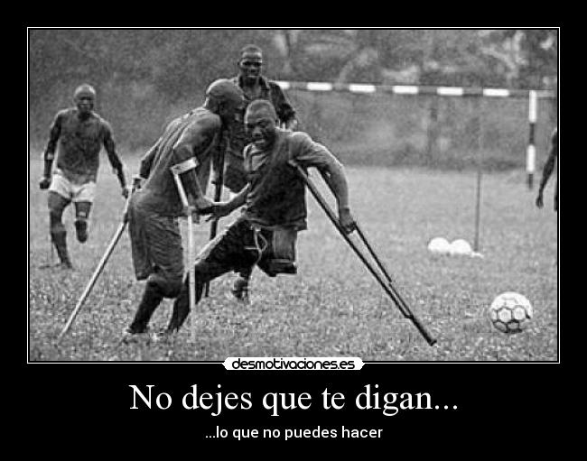 No dejes que te digan... - ...lo que no puedes hacer
