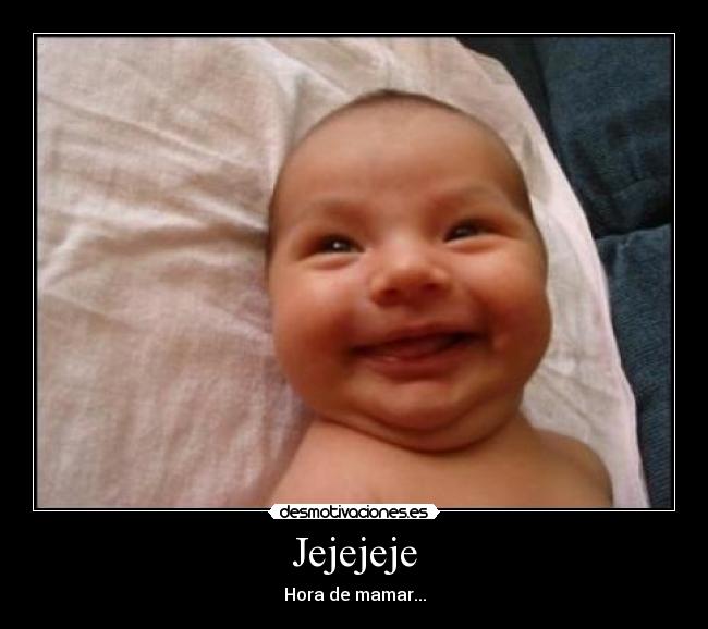 Jejejeje - Hora de mamar...