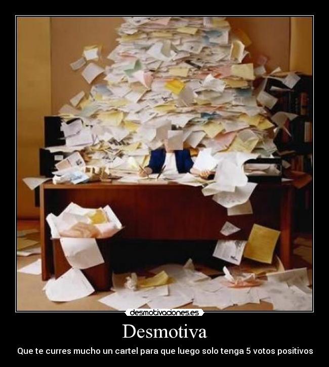 Desmotiva - Que te curres mucho un cartel para que luego solo tenga 5 votos positivos