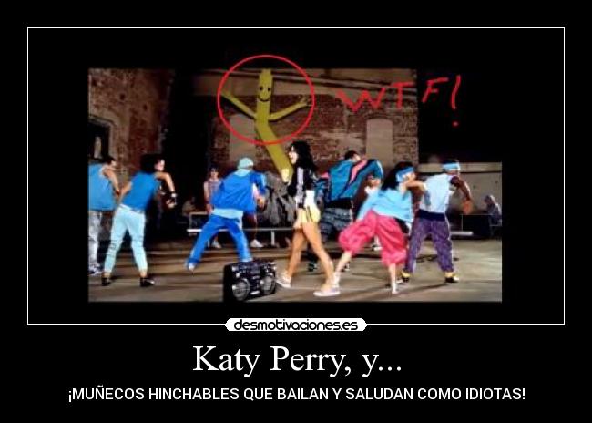 Katy Perry, y... - ¡MUÑECOS HINCHABLES QUE BAILAN Y SALUDAN COMO IDIOTAS!