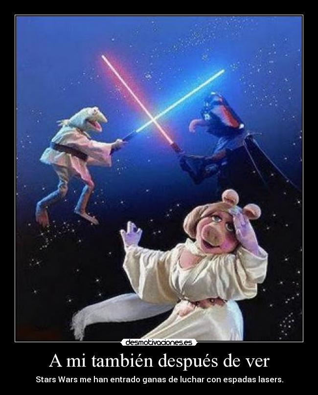 A mi también después de ver - Stars Wars me han entrado ganas de luchar con espadas lasers.
