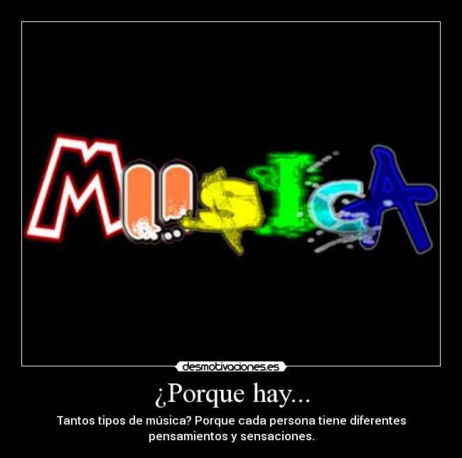 ¿Porque hay... - Tantos tipos de música? Porque cada persona tiene diferentes
pensamientos y sensaciones.
