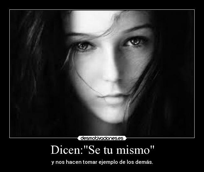 Dicen:Se tu mismo -