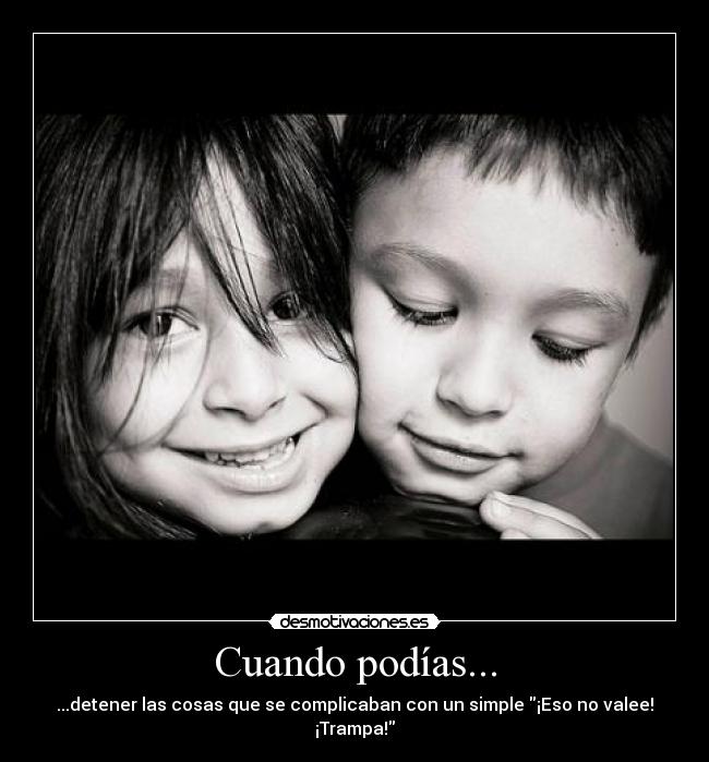 Cuando podías... - ...detener las cosas que se complicaban con un simple ¡Eso no valee! ¡Trampa!