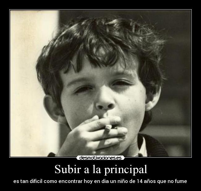 Subir a la principal - es tan dificil como encontrar hoy en dia un niño de 14 años que no fume 