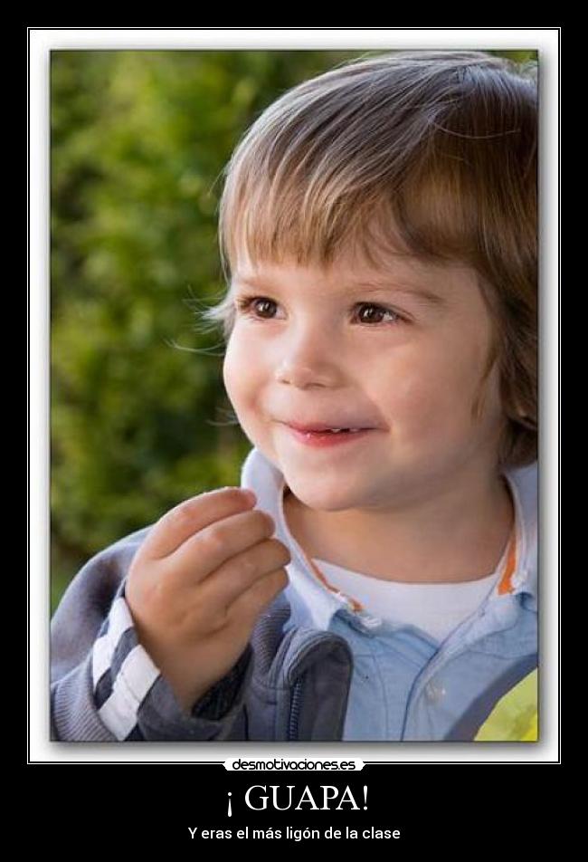 ¡ GUAPA! - Y eras el más ligón de la clase