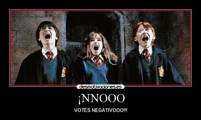 ¡NNOOO - VOTES NEGATIVOOO!!!