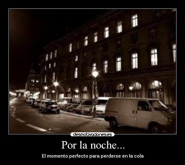 Por la noche... - El momento perfecto para perderse en la cola