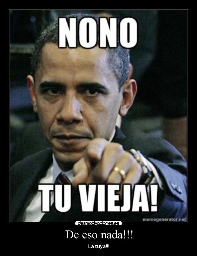 De eso nada!!! - La tuya!!!