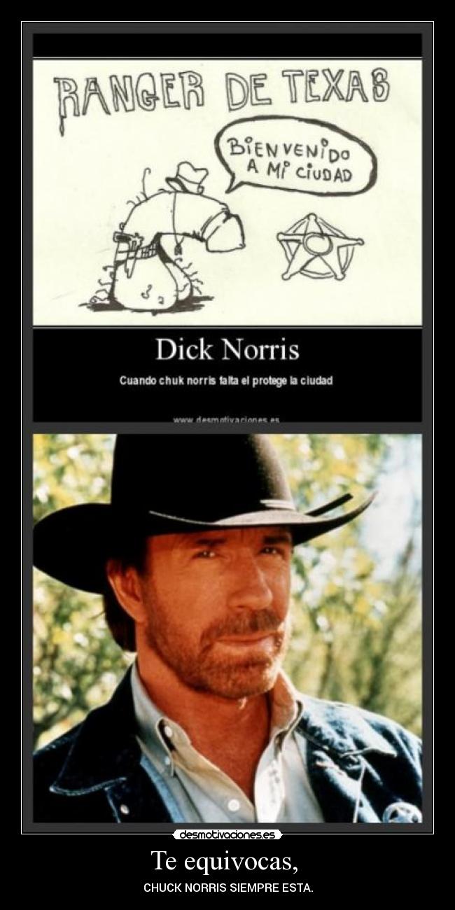 Te equivocas,  - CHUCK NORRIS SIEMPRE ESTA.